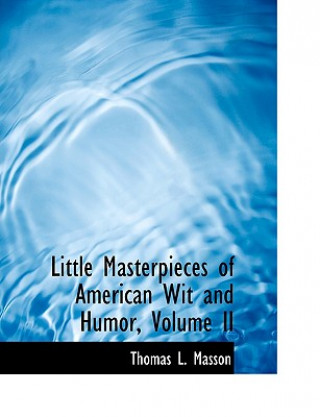 Könyv Little Masterpieces of American Wit and Humor, Volume II Thomas L Masson