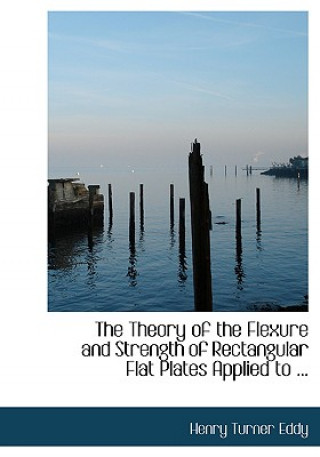 Книга Theory of the Flexure and Strength of Rectangular Flat Plates Applied to ... Henry Turner Eddy