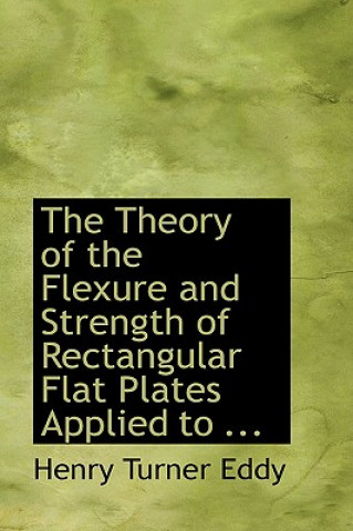 Carte Theory of the Flexure and Strength of Rectangular Flat Plates Applied Henry Turner Eddy