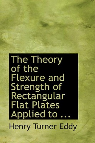 Kniha Theory of the Flexure and Strength of Rectangular Flat Plates Applied Henry Turner Eddy