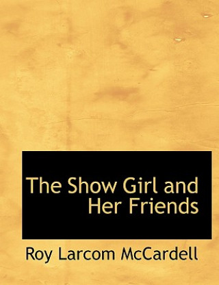 Kniha Show Girl and Her Friends Roy Larcom McCardell