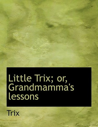 Könyv Little Trix; Or, Grandmamma's Lessons Trix