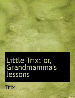 Livre Little Trix; Or, Grandmamma's Lessons Trix