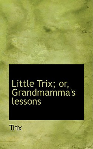 Książka Little Trix; Or, Grandmamma's Lessons Trix