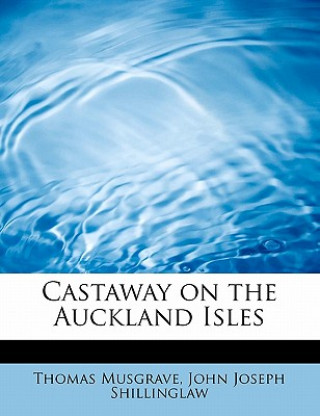 Книга Castaway on the Auckland Isles John Joseph Shillinglaw Thoma Musgrave