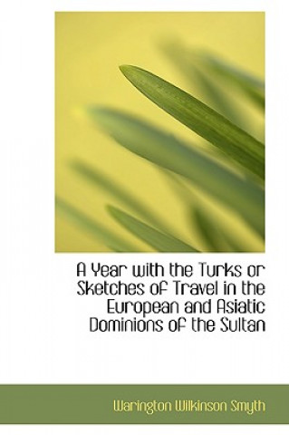 Kniha Year with the Turks or Sketches of Travel in the European and Asiatic Dominions of the Sultan Warington Wilkinson Smyth