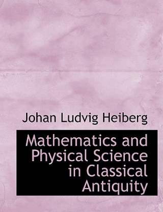 Knjiga Mathematics and Physical Science in Classical Antiquity Johan Ludvig Heiberg