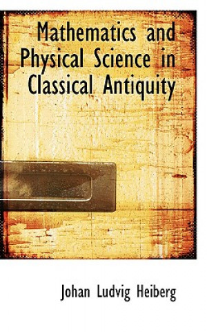 Książka Mathematics and Physical Science in Classical Antiquity Johan Ludvig Heiberg