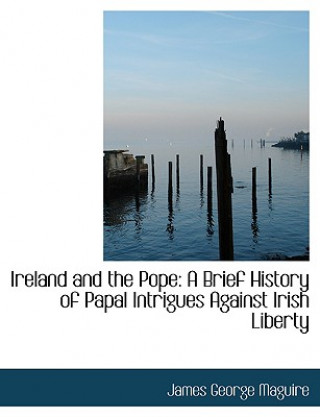 Livre Ireland and the Pope James George Maguire