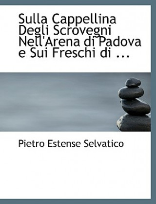Kniha Sulla Cappellina Degli Scrovegni Nell'arena Di Padova E Sui Freschi Di ... Pietro Estense Selvatico