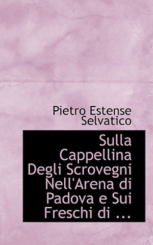 Könyv Sulla Cappellina Degli Scrovegni Nell'arena Di Padova E Sui Freschi Di ... Pietro Estense Selvatico