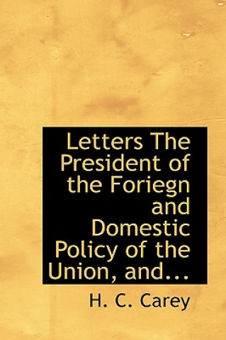 Книга Letters the President of the Foriegn and Domestic Policy of the Union, And... H C Carey