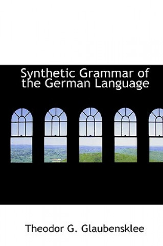 Könyv Synthetic Grammar of the German Language Theodor G Glaubensklee