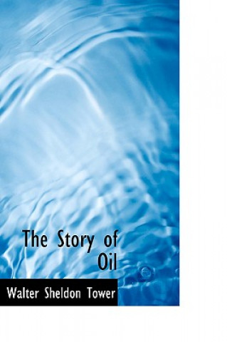 Kniha Story of Oil Walter Sheldon Tower