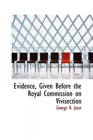 Knjiga Evidence, Given Before the Royal Commission on Vivisection George R Jesse