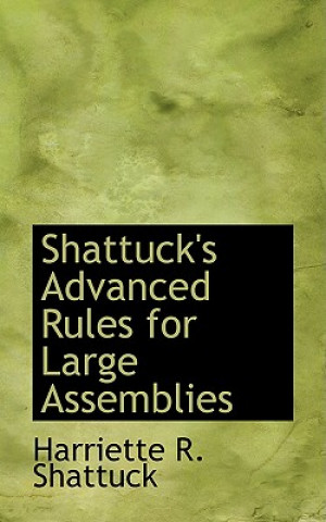 Carte Shattuck's Advanced Rules for Large Assemblies Harriette R Shattuck