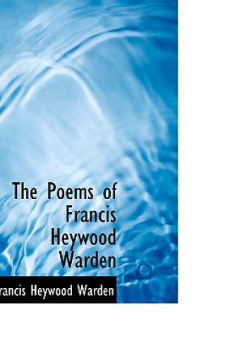 Kniha Poems of Francis Heywood Warden Francis Heywood Warden