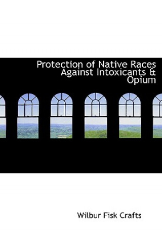 Kniha Protection of Native Races Against Intoxicants a Opium Wilbur Fisk Crafts