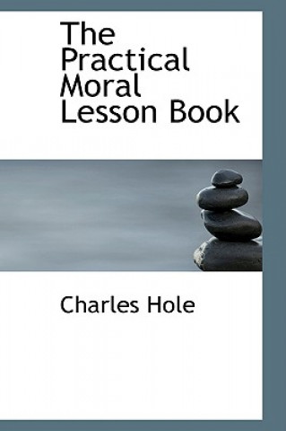 Könyv Practical Moral Lesson Book Charles Hole