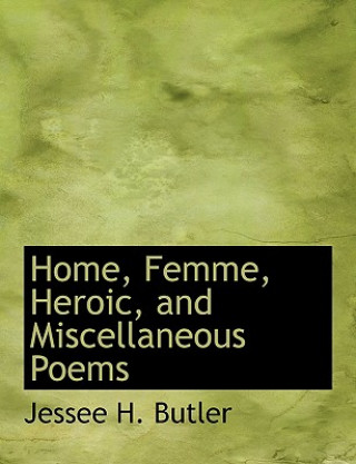 Buch Home, Femme, Heroic, and Miscellaneous Poems Jessee H Butler