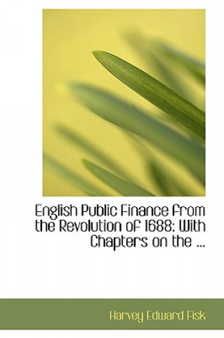 Kniha English Public Finance from the Revolution of 1688 Harvey Edward Fisk