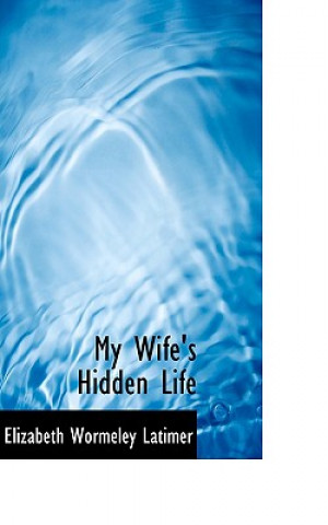 Kniha My Wife's Hidden Life Elizabeth Wormeley Latimer