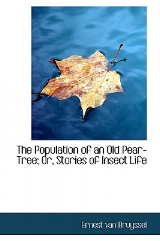 Kniha Population of an Old Pear-Tree; Or, Stories of Insect Life Ernest Van Bruyssel