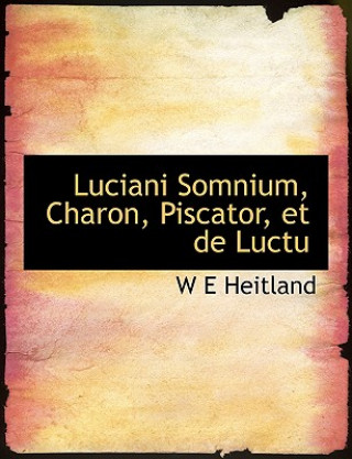 Knjiga Luciani Somnium, Charon, Piscator, Et de Luctu W E Heitland