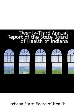 Kniha Twenty-Third Annual Report of the State Board of Health of Indiana Indiana State Board of Health