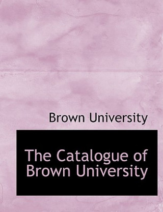 Kniha Catalogue of Brown University Brown University