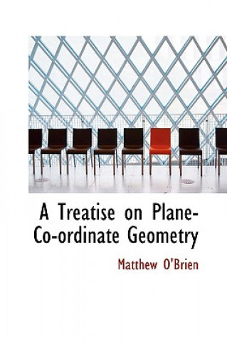 Könyv Treatise on Plane-Co-Ordinate Geometry Matthew O'Brien
