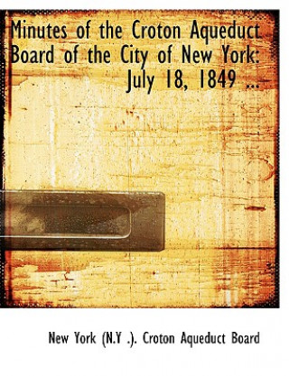 Könyv Minutes of the Croton Aqueduct Board of the City of New York New York (N y ) Croton Aqueduct Board