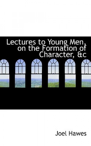 Kniha Lectures to Young Men, on the Formation of Character, AC Joel Hawes