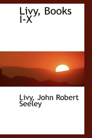 Könyv Livy, Books I-X Livy John Robert Seeley
