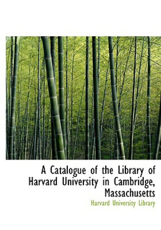 Книга Catalogue of the Library of Harvard University in Cambridge, Massachusetts Harvard University Library