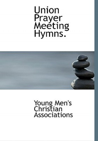 Könyv Union Prayer Meeting Hymns. Young Men's Christian Associations