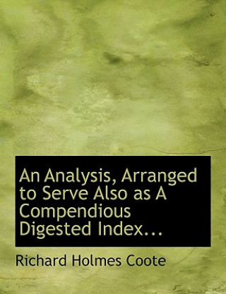 Book Analysis, Arranged to Serve Also as a Compendious Digested Index... Richard Holmes Coote