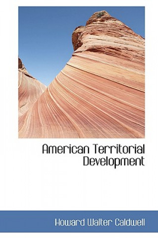 Könyv American Territorial Development Howard Walter Caldwell