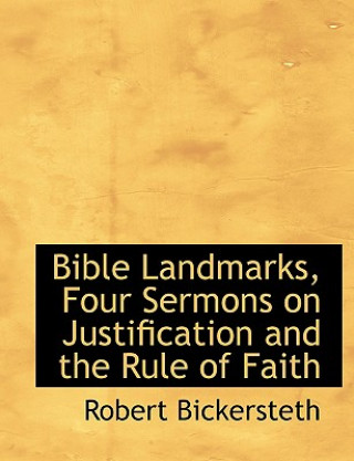 Könyv Bible Landmarks, Four Sermons on Justification and the Rule of Faith Robert Bickersteth