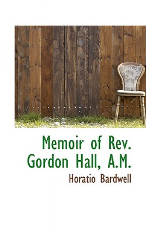 Buch Memoir of REV. Gordon Hall, A.M. Horatio Bardwell