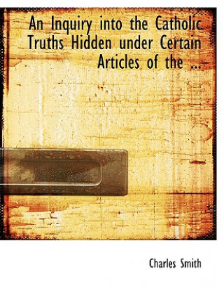 Książka Inquiry Into the Catholic Truths Hidden Under Certain Articles of the ... Smith