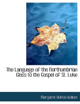 Książka Language of the Northumbrian Gloss to the Gospel of St. Luke Margaret Dutton Kellum