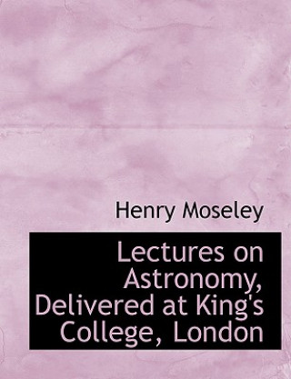 Carte Lectures on Astronomy, Delivered at King's College, London Henry Moseley