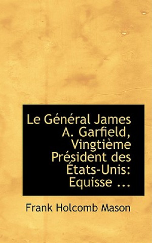 Kniha Gacnacral James A. Garfield, Vingtiaume Pracsident Des a Tats-Unis Frank Holcomb Mason