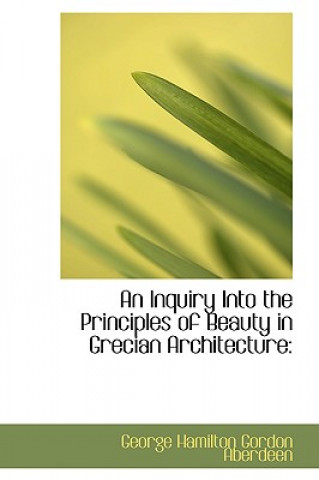 Carte Inquiry Into the Principles of Beauty in Grecian Architecture George Hamilton Gordon Aberdeen