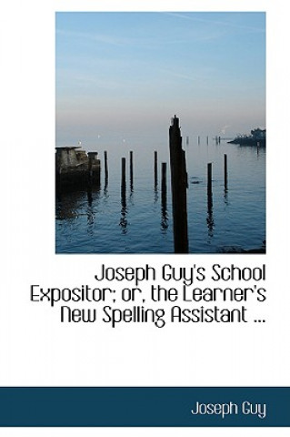 Carte Joseph Guy's School Expositor; Or, the Learner's New Spelling Assistant ... Guy