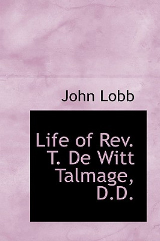 Kniha Life of REV. T. de Witt Talmage, D.D. John Lobb