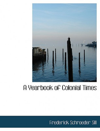 Книга Yearbook of Colonial Times Frederick Schroeder Sill