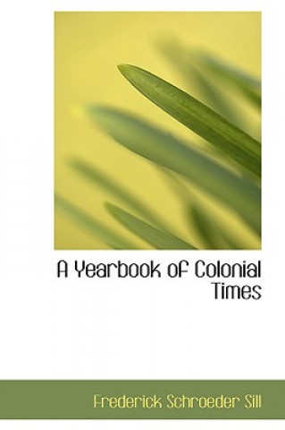 Книга Yearbook of Colonial Times Frederick Schroeder Sill