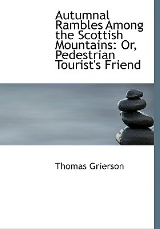 Kniha Autumnal Rambles Among the Scottish Mountains Thomas Grierson